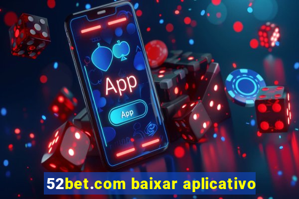 52bet.com baixar aplicativo